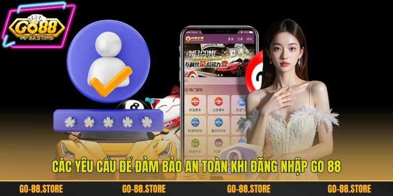 Các yêu cầu để đảm bảo an toàn khi đăng nhập Go 88 Các yêu cầu để đảm bảo an toàn khi đăng nhập Go 88