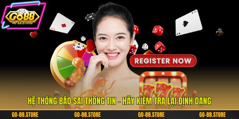 Hệ thống báo sai thông tin – Hãy kiểm tra lại định dạng Hệ thống báo sai thông tin – Hãy kiểm tra lại định dạng
