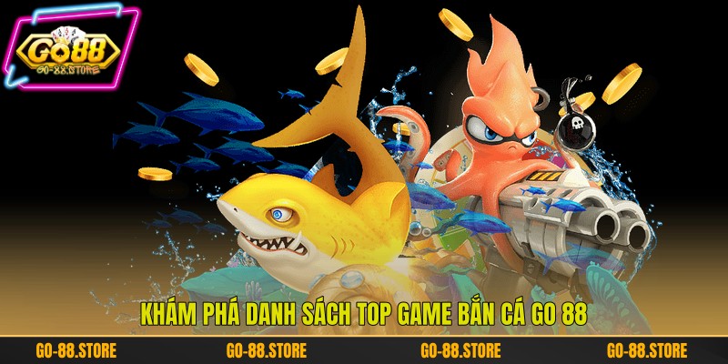 Khám phá danh sách top game bắn cá Go 88 Khám phá danh sách top game bắn cá Go 88