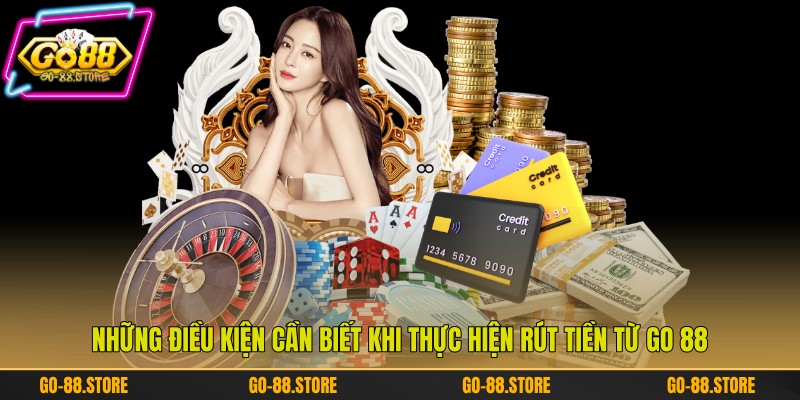 Những điều kiện cần biết khi thực hiện rút tiền từ Go 88 Những điều kiện cần biết khi thực hiện rút tiền từ Go 88