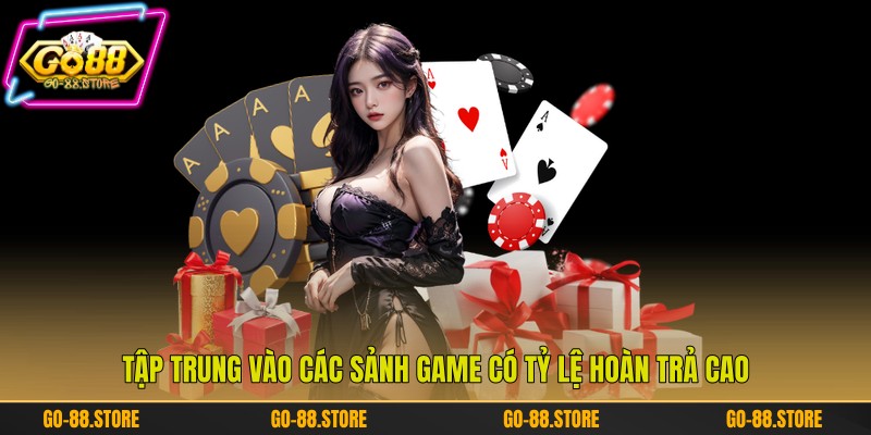 Tập trung vào các sảnh game có tỷ lệ hoàn trả cao Tập trung vào các sảnh game có tỷ lệ hoàn trả cao
