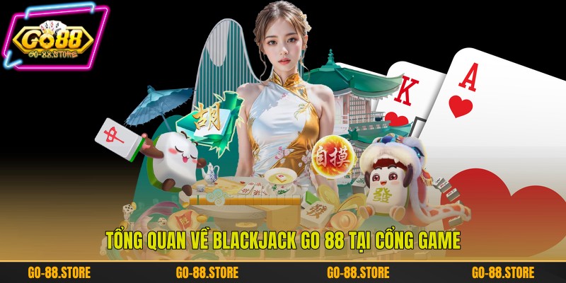 Tổng quan về Blackjack Go 88 tại cổng game Tổng quan về Blackjack Go 88 tại cổng game